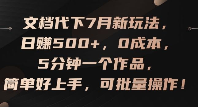 文档代下7月新玩法，日赚500+，0成本，5分钟一个作品，简单好上手，可批量操作【揭秘】-87副业网