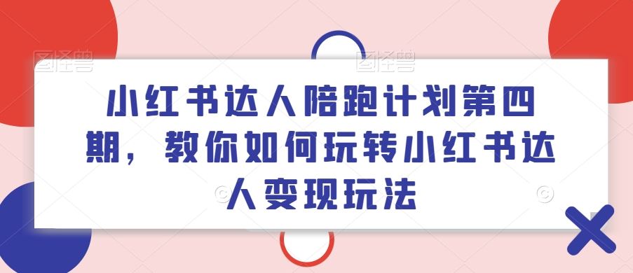 小红书达人陪跑计划第四期，教你如何玩转小红书达人变现玩法-87副业网