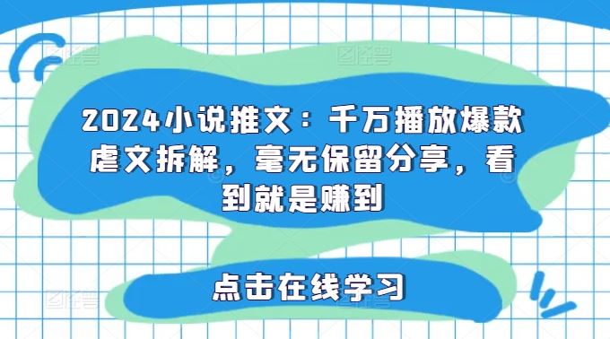 2024小说推文：千万播放爆款虐文拆解，毫无保留分享，看到就是赚到-87副业网