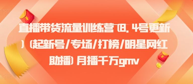 直播带货流量训练营(8.4号更新)(起新号/专场/打榜/明星网红助播)月播千万gmv-87副业网