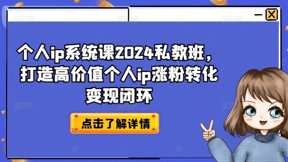 个人ip系统课2024私教班，打造高价值个人ip涨粉转化变现闭环-87副业网