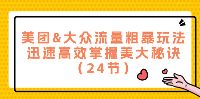 （12044期）美团&大众流量粗暴玩法，迅速高效掌握美大秘诀（24节）-87副业网