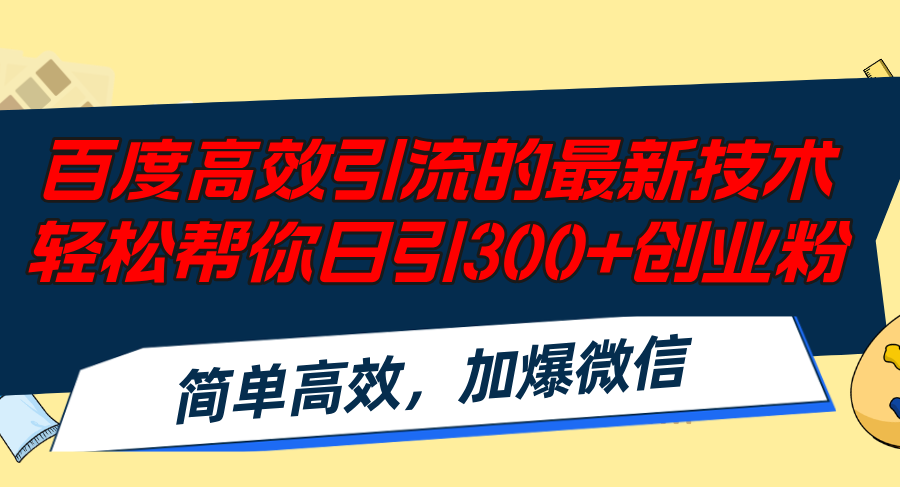 （12064期）百度高效引流的最新技术,轻松帮你日引300+创业粉,简单高效，加爆微信-87副业网