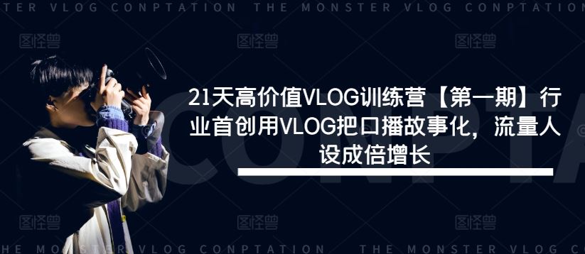 21天高价值VLOG训练营【第一期】行业首创用VLOG把口播故事化，流量人设成倍增长-87副业网