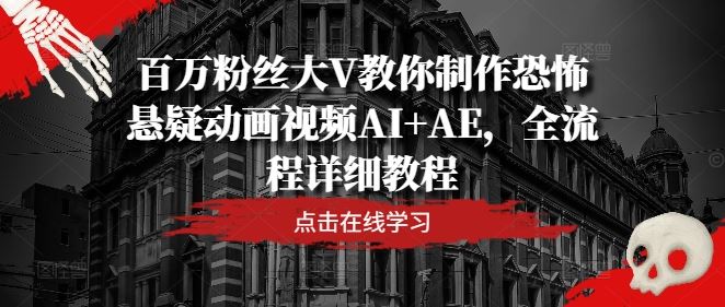 百万粉丝大V教你制作恐怖悬疑动画视频AI+AE，全流程详细教程-87副业网