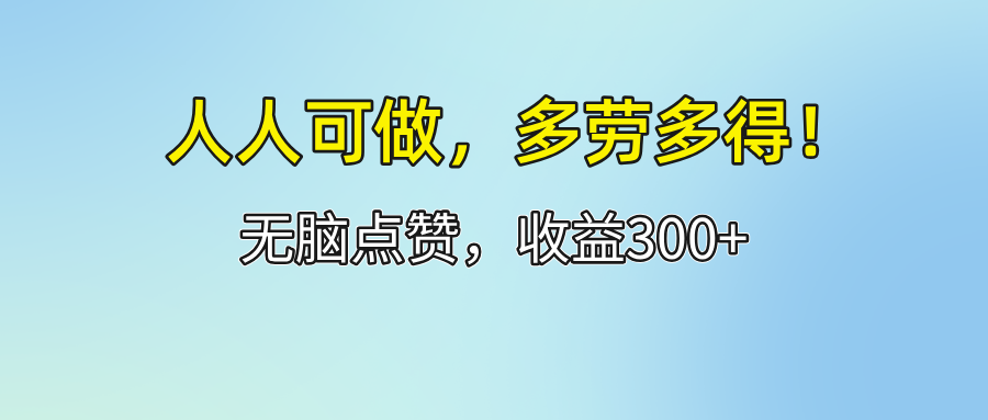 （12126期）人人可做！轻松点赞，收益300+，多劳多得！-87副业网