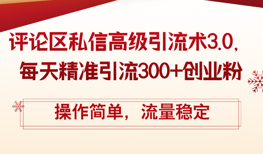 （12145期）评论区私信高级引流术3.0，每天精准引流300+创业粉，操作简单，流量稳定-87副业网