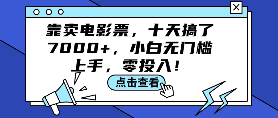 （12161期）靠卖电影票，十天搞了7000+，小白无门槛上手，零投入！-87副业网