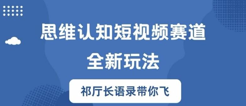 思维认知短视频赛道新玩法，胜天半子祁厅长语录带你飞【揭秘】-87副业网