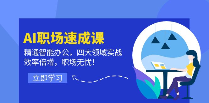 （12247期）AI职场速成课：精通智能办公，四大领域实战，效率倍增，职场无忧！-87副业网