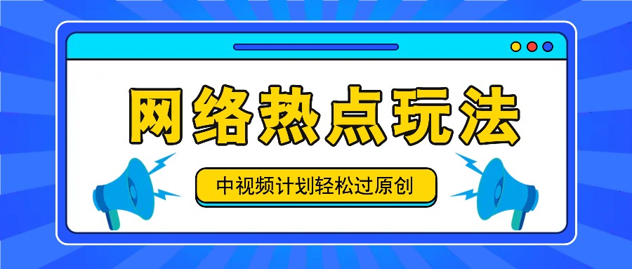 中视频计划之网络热点玩法，每天几分钟利用热点拿收益！-87副业网