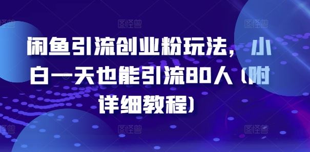 闲鱼引流创业粉玩法，小白一天也能引流80人(附详细教程)-87副业网