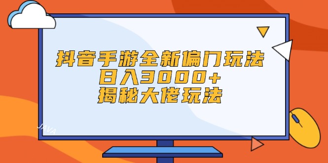 （12350期）抖音手游全新偏门玩法，日入3000+，揭秘大佬玩法-87副业网