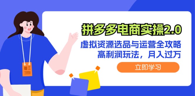 （12360期）拼多多电商实操2.0：虚拟资源选品与运营全攻略，高利润玩法，月入过万-87副业网