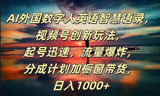 AI外国数字人英语智慧语录，视频号创新玩法，起号迅速，流量爆炸，日入1k+【揭秘】-87副业网