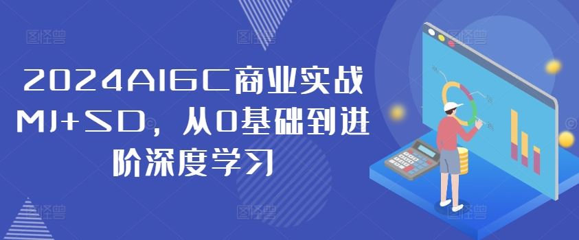 2024AIGC商业实战MJ+SD，从0基础到进阶深度学习-87副业网