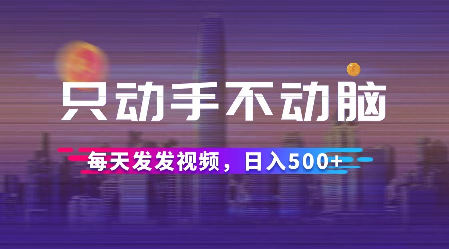 （12433期）只动手不动脑，每天发发视频，日入500+-87副业网