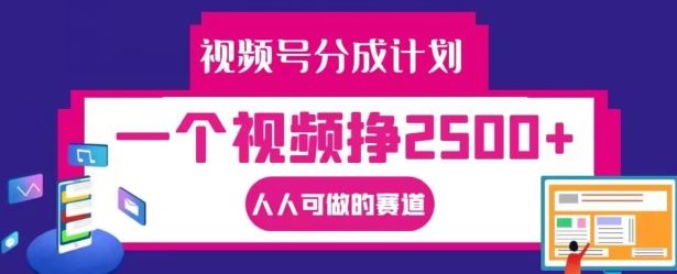 视频号分成计划，一个视频挣2500+，人人可做的赛道【揭秘】-87副业网