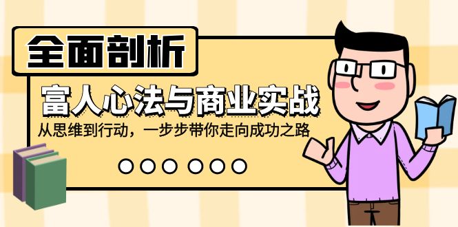 （12492期）全面剖析富人心法与商业实战，从思维到行动，一步步带你走向成功之路-87副业网