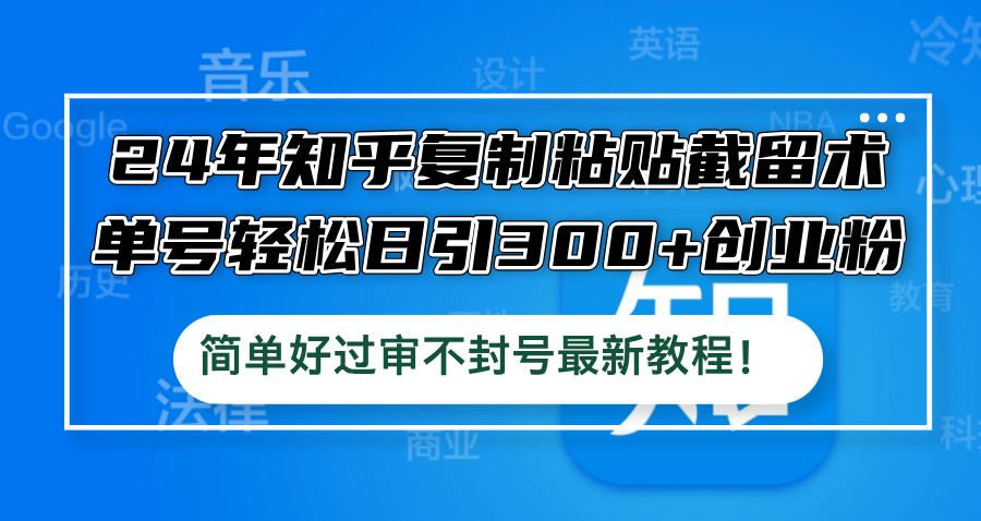 （12601期）24年知乎复制粘贴截留术，单号轻松日引300+创业粉，简单好过审不封号最…-87副业网