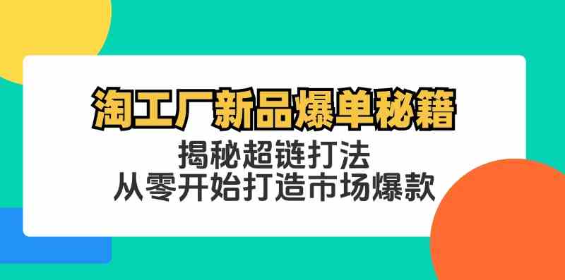 淘工厂新品爆单秘籍：揭秘超链打法，从零开始打造市场爆款-87副业网