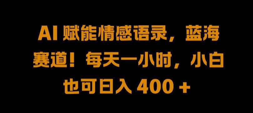 AI 赋能情感语录，蓝海赛道!每天一小时，小白也可日入 400 + 【揭秘】-87副业网