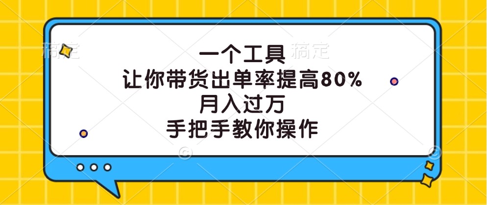 一个工具，让你带货出单率提高80%，月入过万，手把手教你操作-87副业网