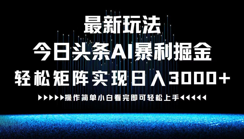 （12678期）最新今日头条AI暴利掘金玩法，轻松矩阵日入3000+-87副业网