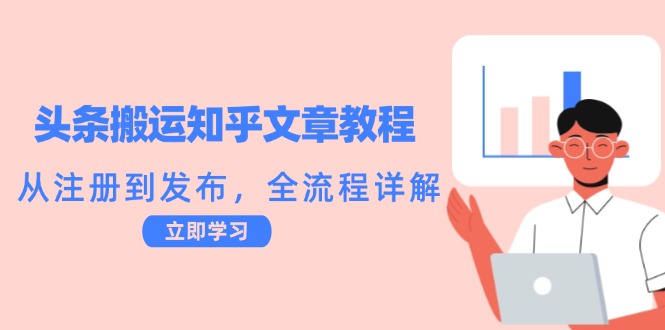 （12686期）头条搬运知乎文章教程：从注册到发布，全流程详解-87副业网