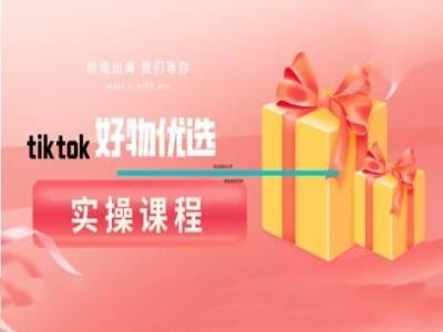 tiktok好物优选实操课程，好物分享操作技巧-87副业网