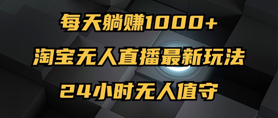 （12746期）最新淘宝无人直播玩法，每天躺赚1000+，24小时无人值守，不违规不封号-87副业网