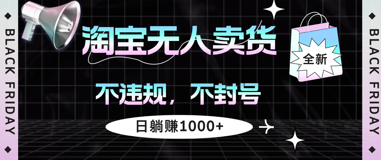 （12780期）淘宝无人卖货4，不违规不封号，简单无脑，日躺赚1000+-87副业网