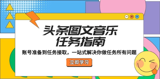 头条图文音乐任务指南：账号准备到任务接取，一站式解决你做任务所有问题-87副业网