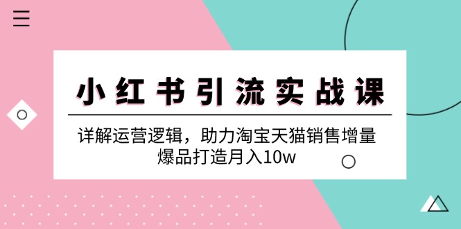 （12809期）小红书引流实战课：详解运营逻辑，助力淘宝天猫销售增量，爆品打造月入10w-87副业网