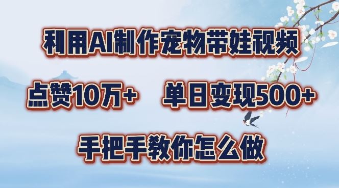 利用AI制作宠物带娃视频，轻松涨粉，点赞10万+，单日变现三位数，手把手教你怎么做【揭秘】-87副业网