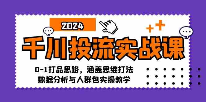 千川投流实战课：0-1打品思路，涵盖思维打法、数据分析与人群包实操教学-87副业网