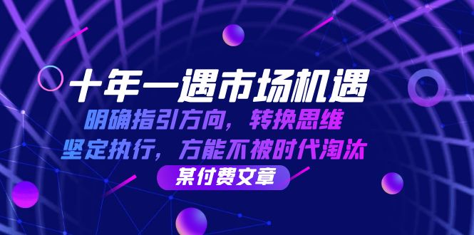 十年一遇市场机遇，明确指引方向，转换思维，坚定执行，方能不被时代淘汰-87副业网