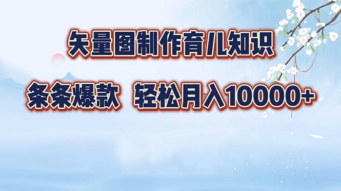 （12902期）矢量图制作育儿知识，条条爆款，月入10000+-87副业网