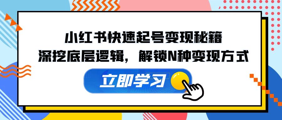 小红书快速起号变现秘籍：深挖底层逻辑，解锁N种变现方式-87副业网