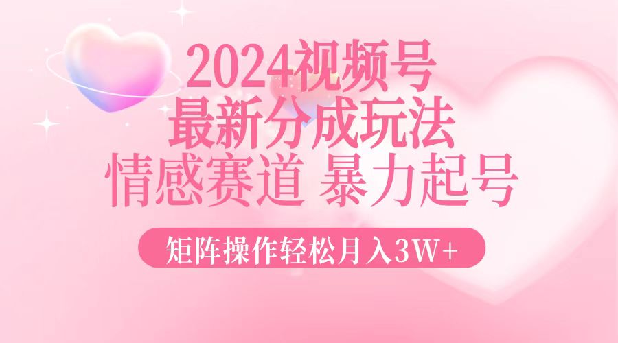 （12922期）2024最新视频号分成玩法，情感赛道，暴力起号，矩阵操作轻松月入3W+-87副业网