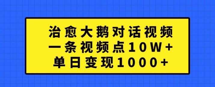 治愈大鹅对话视频，一条视频点赞 10W+，单日变现1k+【揭秘】-87副业网