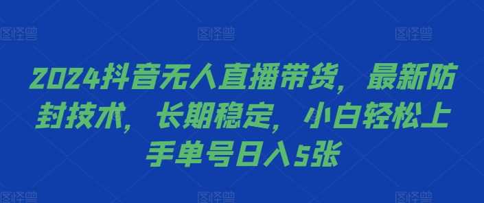 2024抖音无人直播带货，最新防封技术，长期稳定，小白轻松上手单号日入5张【揭秘】-87副业网