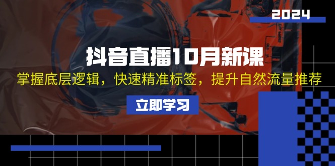 （13024期）抖音直播10月新课：掌握底层逻辑，快速精准标签，提升自然流量推荐-87副业网