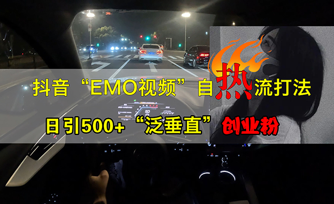 （13029期）抖音EMO视频自热打法，日引500+“泛垂直”创业粉-87副业网