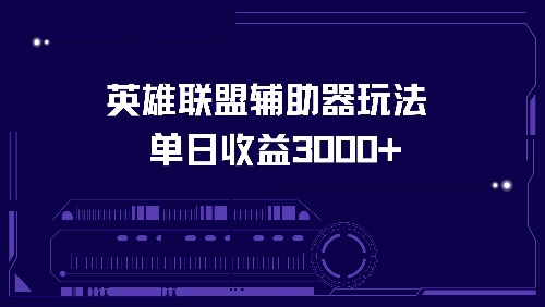 （13031期）英雄联盟辅助器玩法单日收益3000+-87副业网