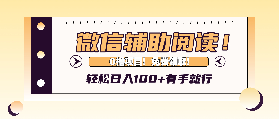 （13034期）微信辅助阅读，日入100+，0撸免费领取。-87副业网