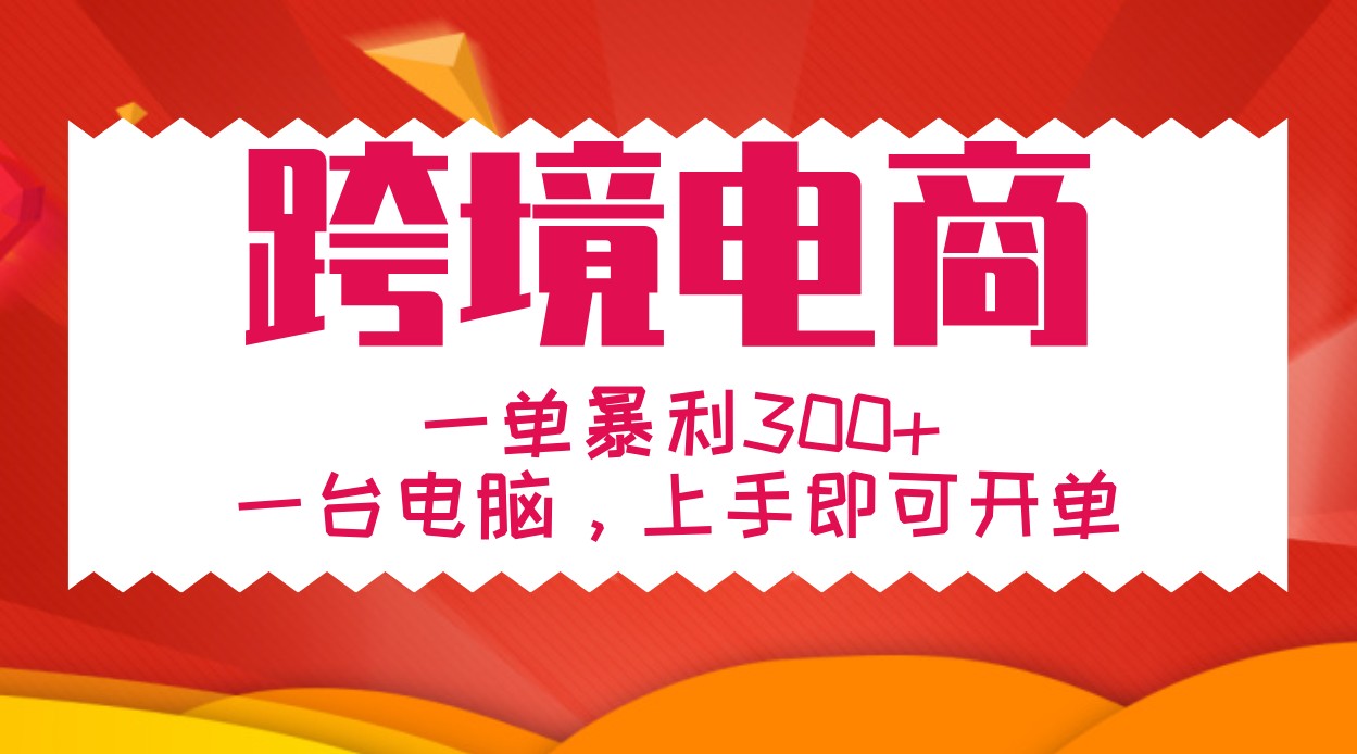 手把手教学跨境电商，一单暴利300+，一台电脑上手即可开单-87副业网