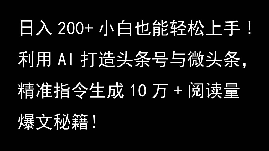 利用AI打造头条号与微头条，精准指令生成10万+阅读量爆文秘籍！日入200+小白也能轻…-87副业网