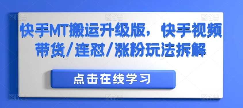 快手MT搬运升级版，快手视频带货/连怼/涨粉玩法拆解-87副业网