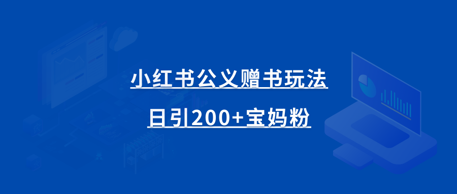 小红书公义赠书玩法，简单操作，日引200+宝妈粉-87副业网